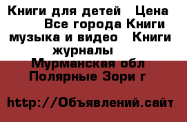 Книги для детей › Цена ­ 100 - Все города Книги, музыка и видео » Книги, журналы   . Мурманская обл.,Полярные Зори г.